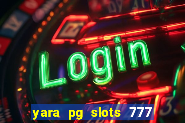 yara pg slots 777 paga mesmo